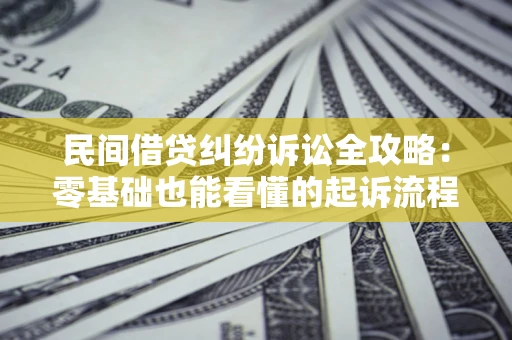 武汉民间借贷纠纷诉讼全攻略:零基础也能看懂的起诉流程与证据整理指南 武汉民间借贷纠纷诉讼全攻略:零基础也能看懂的起诉流程与证据整理指南