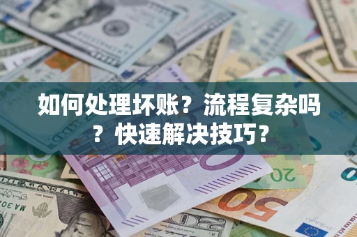 武汉如何处理坏账？流程复杂吗？快速解决技巧？