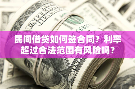 武汉民间借贷如何签合同？利率超过合法范围有风险吗？