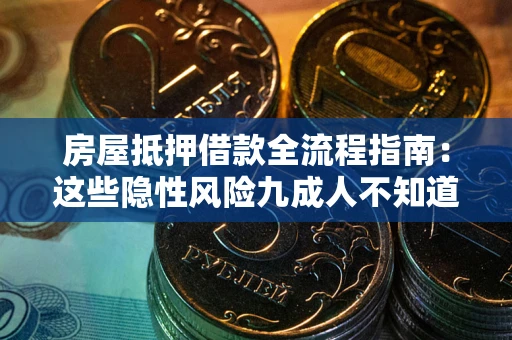 武汉房屋抵押借款全流程指南：这些隐性风险九成人不知道