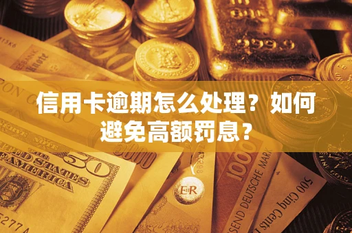 武汉信用卡逾期怎么处理？如何避免高额罚息？