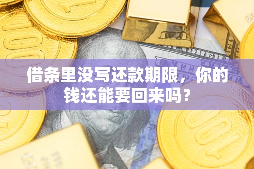 武汉借条里没写还款期限，你的钱还能要回来吗？
