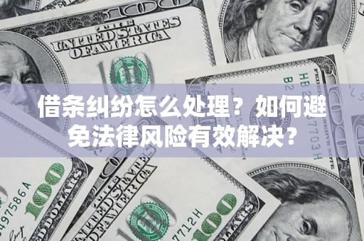 武汉借条纠纷怎么处理？如何避免法律风险有效解决？