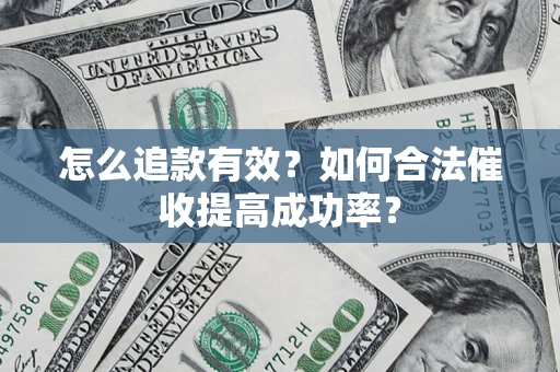 武汉怎么追款有效？如何合法催收提高成功率？