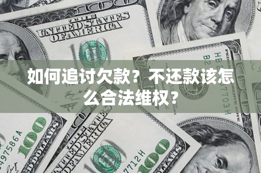 武汉如何追讨欠款？不还款该怎么合法维权？
