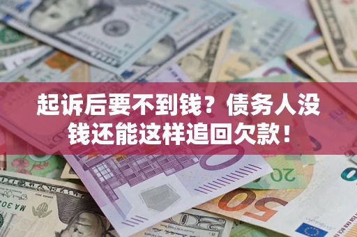 武汉起诉后要不到钱？债务人没钱还能这样追回欠款！