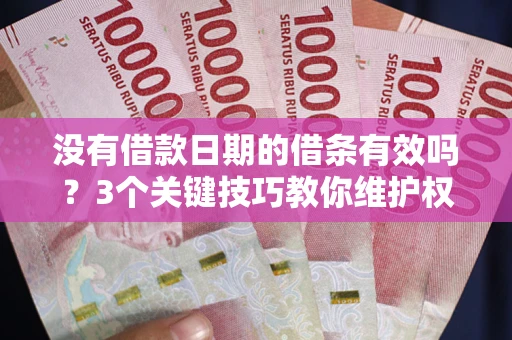 武汉没有借款日期的借条有效吗？3个关键技巧教你维护权益