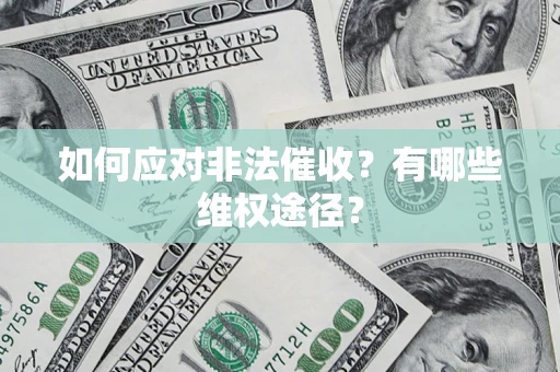 武汉如何应对非法催收？有哪些维权途径？