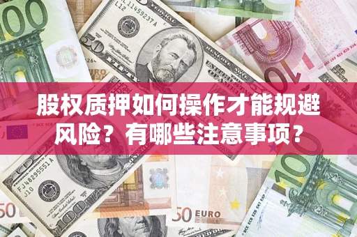 武汉股权质押如何操作才能规避风险？有哪些注意事项？
