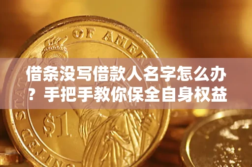 武汉借条没写借款人名字怎么办？手把手教你保全自身权益