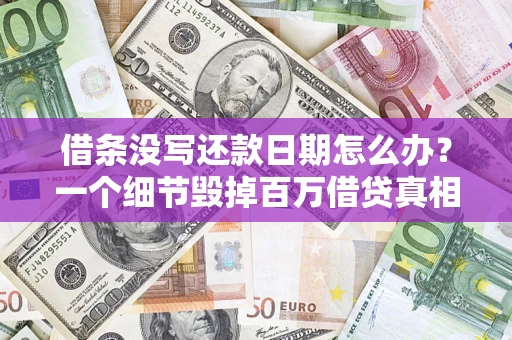 武汉借条没写还款日期怎么办？一个细节毁掉百万借贷真相