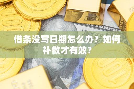 武汉借条没写日期怎么办？如何补救才有效？