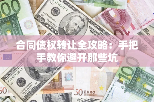 武汉合同债权转让全攻略：手把手教你避开那些坑