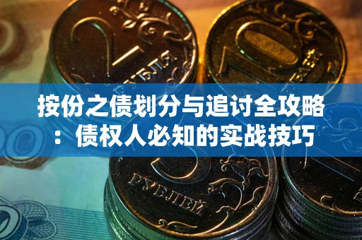 武汉按份之债划分与追讨全攻略：债权人必知的实战技巧