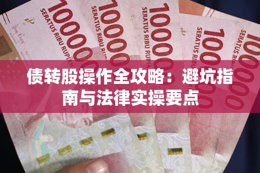 武汉债转股操作全攻略：避坑指南与法律实操要点