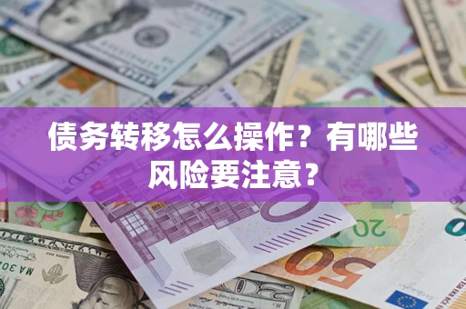 武汉债务转移怎么操作？有哪些风险要注意？