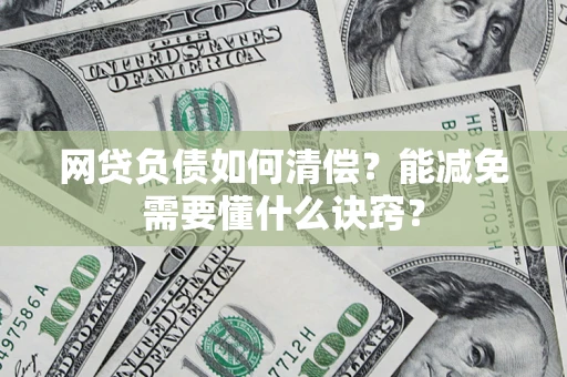 武汉网贷负债如何清偿？能减免需要懂什么诀窍？