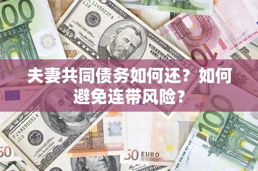 武汉夫妻共同债务如何还？如何避免连带风险？