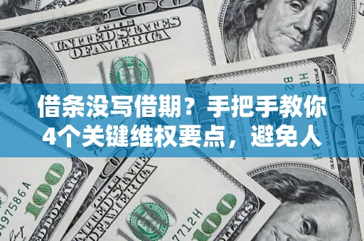 武汉借条没写借期？手把手教你4个关键维权要点，避免人财两空