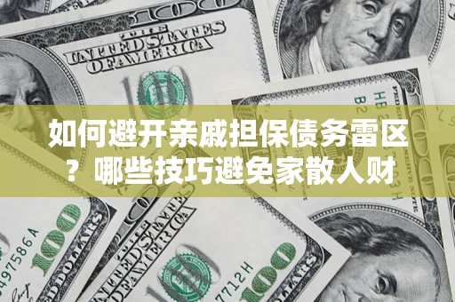 武汉如何避开亲戚担保债务雷区？哪些技巧避免家散人财