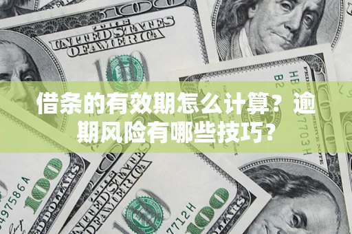 武汉借条的有效期怎么计算？逾期风险有哪些技巧？