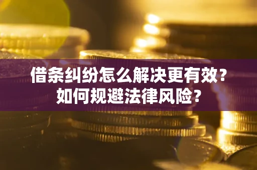 武汉借条纠纷怎么解决更有效？如何规避法律风险？