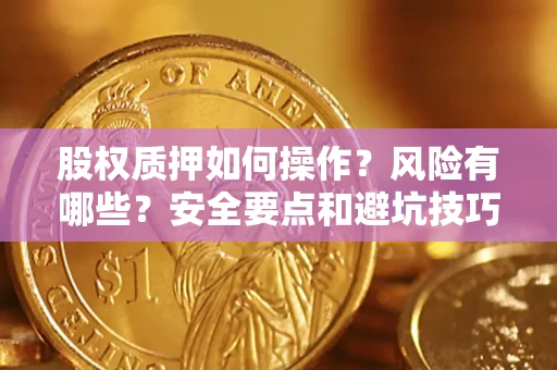 武汉股权质押如何操作？风险有哪些？安全要点和避坑技巧？