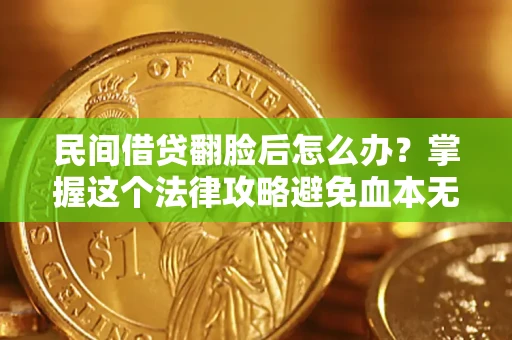 武汉民间借贷翻脸后怎么办？掌握这个法律攻略避免血本无归