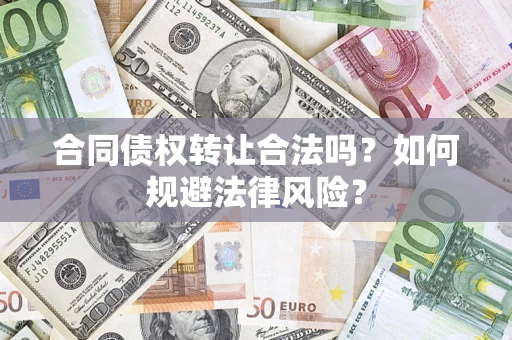 武汉合同债权转让合法吗？如何规避法律风险？