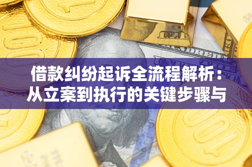 武汉借款纠纷起诉全流程解析：从立案到执行的关键步骤与防败诉指南