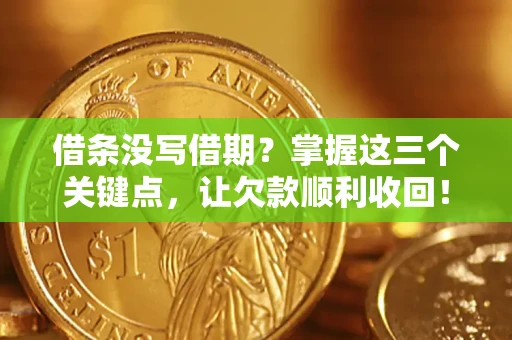 武汉借条没写借期？掌握这三个关键点，让欠款顺利收回！