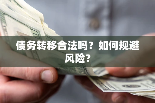 武汉债务转移合法吗？如何规避风险？