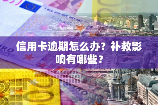 武汉信用卡逾期怎么办？补救影响有哪些？