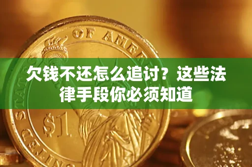 武汉欠钱不还怎么追讨？这些法律手段你必须知道
