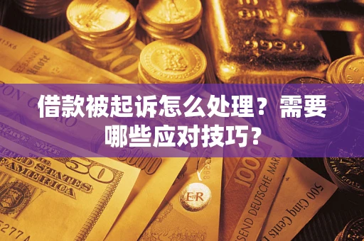 武汉借款被起诉怎么处理？需要哪些应对技巧？