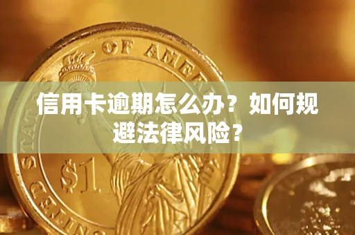 武汉信用卡逾期怎么办？如何规避法律风险？
