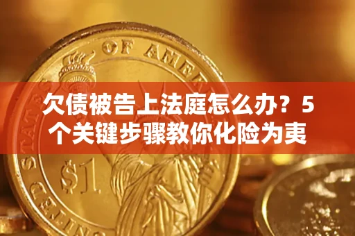武汉欠债被告上法庭怎么办？5个关键步骤教你化险为夷