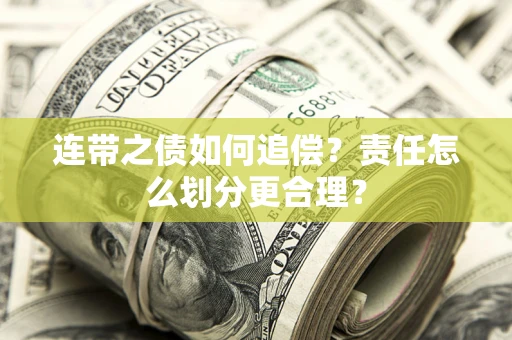 武汉连带之债如何追偿？责任怎么划分更合理？