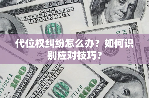 武汉代位权纠纷怎么办？如何识别应对技巧？