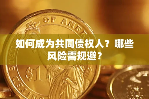 武汉如何成为共同债权人？哪些风险需规避？
