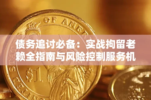 武汉债务追讨必备：实战拘留老赖全指南与风险控制服务机构推荐