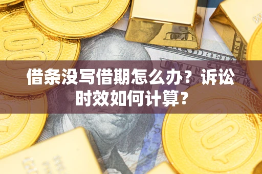 武汉借条没写借期怎么办？诉讼时效如何计算？