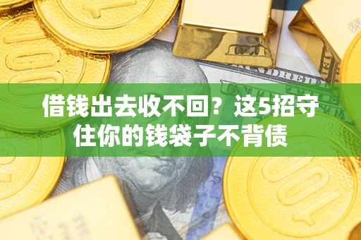 武汉借钱出去收不回？这5招守住你的钱袋子不背债